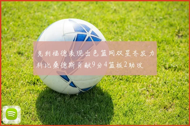 克利福德表现出色篮网双星齐发力科比桑德斯贡献9分4篮板2助攻