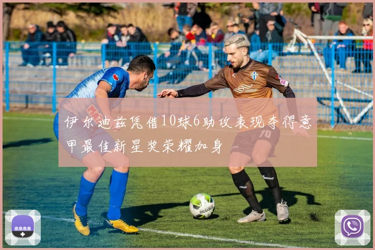 伊尔迪兹凭借10球6助攻表现夺得意甲最佳新星奖荣耀加身